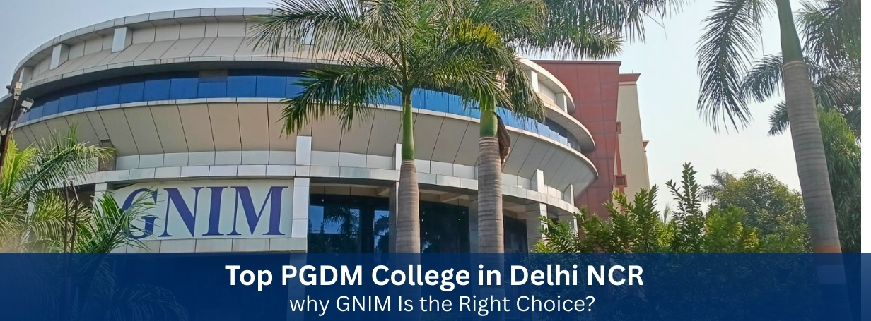 Top PGDM College in Delhi NCR: Why GNIM Is the Right Choice